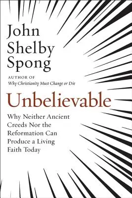 Neuvěřitelné: Proč ani starověká vyznání víry, ani reformace nemohou dnes vytvořit živou víru? - Unbelievable: Why Neither Ancient Creeds Nor the Reformation Can Produce a Living Faith Today