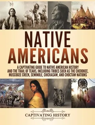 Domorodí Američané: Poutavý průvodce historií původních obyvatel Ameriky a stezkou slz, včetně kmenů, jako jsou Čerokíové, Muskogové a další. - Native Americans: A Captivating Guide to Native American History and the Trail of Tears, Including Tribes Such as the Cherokee, Muscogee