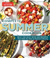 Kompletní letní kuchařka: Kuchařka: Překonejte horko s 500 recepty, které maximálně využijí letní hojnost. - The Complete Summer Cookbook: Beat the Heat with 500 Recipes That Make the Most of Summer's Bounty