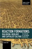 Tvorba reakce: Dialogismus, ideologie a kapitalistická kultura: Vytváření moderního nevědomí - Reaction Formation: Dialogism, Ideology, and Capitalist Culture: The Creation of the Modern Unconscious