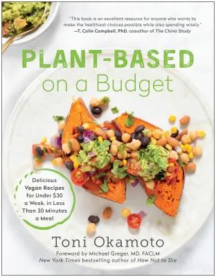 Rostlinná kuchyně s omezeným rozpočtem: Veganské recepty za méně než 30 dolarů týdně, za méně než 30 minut na jídlo. - Plant-Based on a Budget: Delicious Vegan Recipes for Under $30 a Week, in Less Than 30 Minutes a Meal
