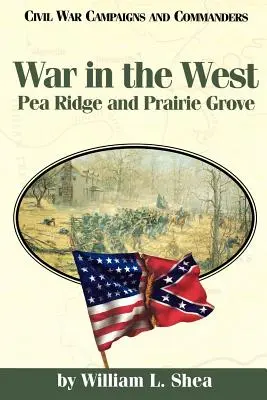 Válka na Západě: Pea Ridge a Prairie Grove: válka v Západní Americe. - War in the West: Pea Ridge and Prairie Grove