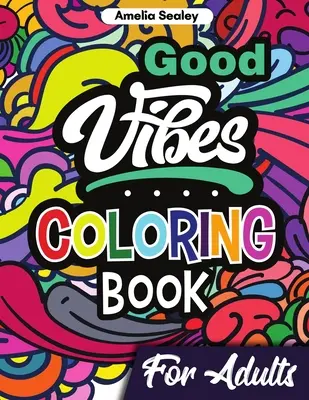 Omalovánky dobrých nálad pro dospělé: Pozitivní omalovánky, povznášející omalovánky pro dospělé pro relaxaci a uvolnění od stresu - Good Vibes Coloring Book for Adults: Positive Coloring Book, Uplifting Adult Coloring Books for Relaxation and Stress Relief