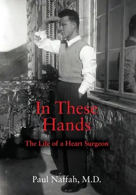 V těchto rukou: V těchto rukou: Život kardiochirurga - In These Hands: The Life of a Heart Surgeon