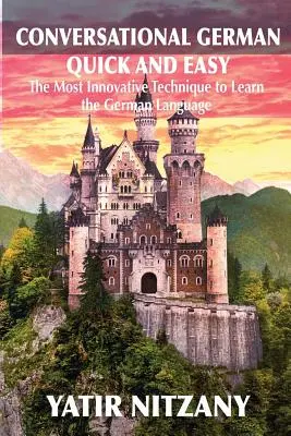 Konverzační němčina snadno a rychle: Nejpokročilejší revoluční technika pro výuku německého jazyka - Conversational German Quick and Easy: The Most Advanced Revolutionary Technique to Learn German Language