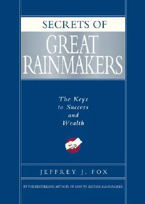 Tajemství velkých obchodníků s deštěm: Klíče k úspěchu a bohatství - Secrets of Great Rainmakers: The Keys to Success and Wealth