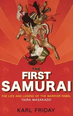 První samuraj: Život a legenda o válečném rebelovi Tairovi Masakadovi. - The First Samurai: The Life and Legend of the Warrior Rebel, Taira Masakado