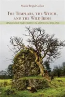 Templáři, čarodějnice a divocí Irové: Vengeance and Heresy in Medieval Ireland (Pomsta a kacířství ve středověkém Irsku) - The Templars, the Witch, and the Wild Irish: Vengeance and Heresy in Medieval Ireland