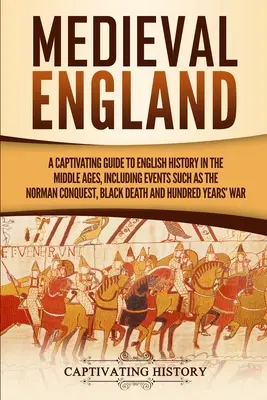 Středověká Anglie: A captivating Guide to English History in the Middle Ages, Including Events Such as Norman Conquest, Black Death, - Medieval England: A Captivating Guide to English History in the Middle Ages, Including Events Such as the Norman Conquest, Black Death,