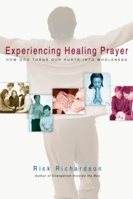 Prožívání uzdravující modlitby: Jak Bůh proměňuje naše bolesti v celistvost. - Experiencing Healing Prayer: How God Turns Our Hurts Into Wholeness