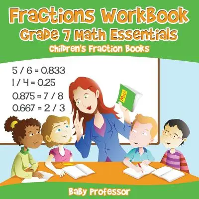 Pracovní sešit ke zlomkům Základy matematiky pro 7. třídu: Dětské knihy o zlomcích - Fractions Workbook Grade 7 Math Essentials: Children's Fraction Books