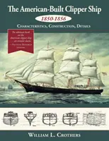 Americká Clipper Ship, 1850-1856: Charakteristika, konstrukce a detaily - The American-Built Clipper Ship, 1850-1856: Characteristics, Construction, and Details