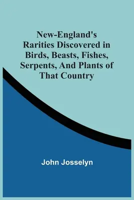 Vzácnosti Nové Anglie objevené u ptáků, šelem, ryb, hadů a rostlin této země - New-England'S Rarities Discovered In Birds, Beasts, Fishes, Serpents, And Plants Of That Country