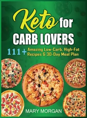 Keto pro milovníky sacharidů: Keto: 111+ úžasných receptů s nízkým obsahem sacharidů a vysokým obsahem tuku a 30denní jídelníček - Keto For Carb Lovers: 111+ Amazing Low-Carb, High-Fat Recipes & 30-Day Meal Plan