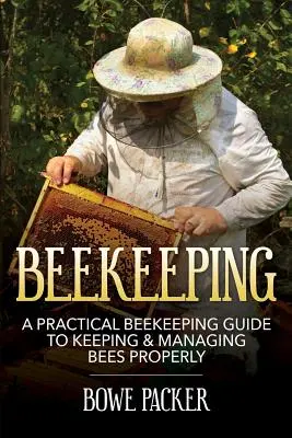 Včelařství: Praktický průvodce včelařstvím pro správný chov a hospodaření se včelami - Beekeeping: A Practical Beekeeping Guide to Keeping & Managing Bees Properly