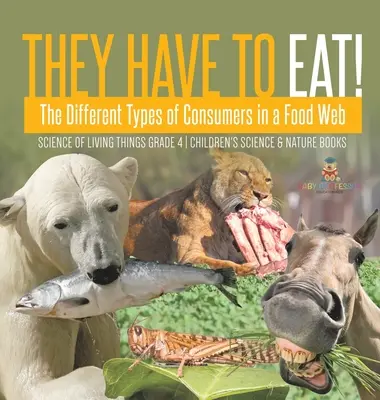 Musí jíst!: Různé typy konzumentů v potravní síti - Science of Living Things Grade 4 - Children's Science & Nature Books - They Have to Eat!: The Different Types of Consumers in a Food Web - Science of Living Things Grade 4 - Children's Science & Nature Books