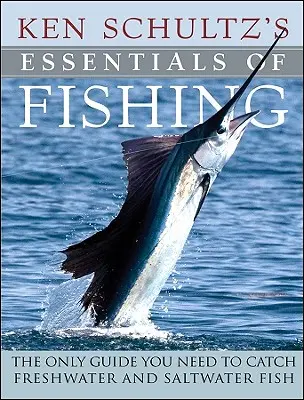 Ken Schultz's Essentials of Fishing: The Only Guide You Need to Chytat sladkovodní a mořské ryby - Ken Schultz's Essentials of Fishing: The Only Guide You Need to Catch Freshwater and Saltwater Fish