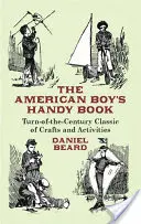 Příruční kniha amerického chlapce: Klasika řemesel a činností z přelomu 19. a 20. století - The American Boy's Handy Book: Turn-of-The-Century Classic of Crafts and Activities