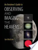 Amatérský průvodce pozorováním a zobrazováním oblohy - An Amateur's Guide to Observing and Imaging the Heavens