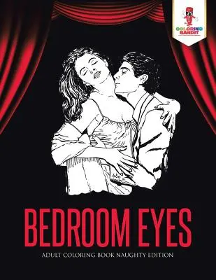 Oči z ložnice: Omalovánky pro dospělé zlobivé vydání - Bedroom Eyes: Adult Coloring Book Naughty Edition