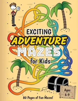 Vzrušující dobrodružná bludiště pro děti: (6-9 let) Pracovní sešit s dobrodružnou tematikou bludiště - Exciting Adventure Mazes for Kids: (Ages 6-9) Adventure Themed Maze Activity Workbook