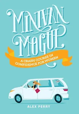 Minivan Mogul: Rychlokurz sebevědomí pro ženy - Minivan Mogul: A Crash Course in Confidence for Women