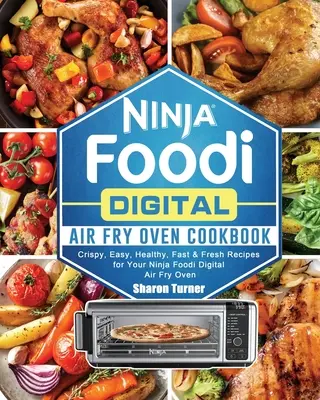 Kuchařka pro digitální fritézu Ninja Foodi: Kuchařka: Křupavé, snadné, zdravé, rychlé a čerstvé recepty pro vaši digitální fritézu Ninja Foodi. - Ninja Foodi Digital Air Fry Oven Cookbook: Crispy, Easy, Healthy, Fast & Fresh Recipes for Your Ninja Foodi Digital Air Fry Oven