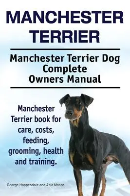 Manchesterský teriér. Manchesterský teriér Kompletní příručka pro majitele. Kniha o manchesterském teriérovi pro péči, náklady, krmení, úpravu, zdraví a výcvik. - Manchester Terrier. Manchester Terrier Dog Complete Owners Manual. Manchester Terrier book for care, costs, feeding, grooming, health and training.