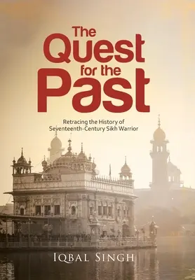 Pátrání po minulosti: Pátrání po historii sikhského válečníka sedmnáctého století - The Quest for the Past: Retracing the History of Seventeenth-Century Sikh Warrior