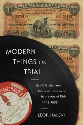 Moderní věci na zkoušku: Globální a materiální reformace islámu ve věku Rida, 1865-1935 - Modern Things on Trial: Islam's Global and Material Reformation in the Age of Rida, 1865-1935