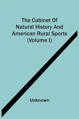 Kabinet přírodních dějin a amerických venkovských sportů (I. díl) - The Cabinet Of Natural History And American Rural Sports (Volume I)