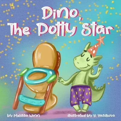 Dino, nočníková hvězda: Hvězda nočníku: Trénování starších dětí, tvrdohlavých dětí a miminek na nočník Chlapci a děvčata, kteří se odmítají vzdát plenek. Zábavné knížky - Dino, The Potty Star: Potty Training Older Children, Stubborn Kids, and Baby Boys and girls who refuse to give up their diapers. The Funnies