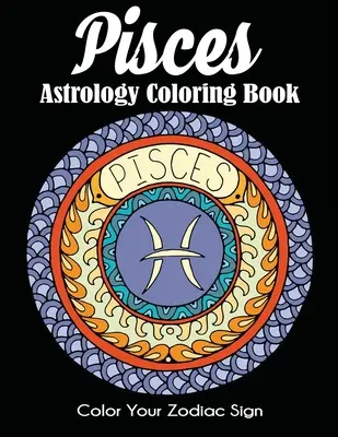 Rybí astrologie Omalovánky: Vymaluj si své znamení zvěrokruhu - Pisces Astrology Coloring Book: Color Your Zodiac Sign
