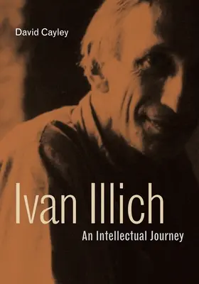 Ivan Illich: Illich: intelektuální cesta - Ivan Illich: An Intellectual Journey