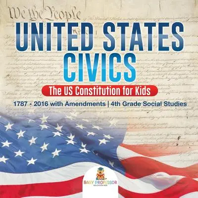Občanská nauka o Spojených státech amerických - Ústava USA pro děti - 1787 - 2016 s dodatky - společenské vědy pro 4. třídu - United States Civics - The US Constitution for Kids - 1787 - 2016 with Amendments - 4th Grade Social Studies