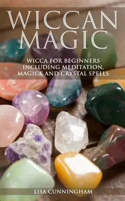 Wiccanská magie: Wicca pro začátečníky včetně meditace, magie a křišťálových kouzel. - Wiccan Magic: Wicca For Beginners including Meditation, Magick and Crystal Spells