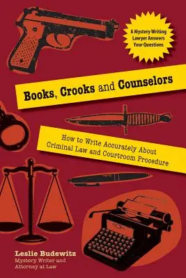 Knihy, podvodníci a poradci: Jak přesně psát o trestním právu a soudním řízení - Books, Crooks, and Counselors: How to Write Accurately about Criminal Law and Courtroom Procedure