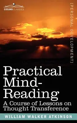 Praktické čtení myšlenek: Kurz lekcí o myšlenkovém přenosu. - Practical Mind-Reading: A Course of Lessons on Thought Transference