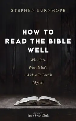 Jak dobře číst Bibli: Jak číst Bibli: Co je, co není a jak ji (znovu) milovat? - How to Read the Bible Well: What It Is, What It Isn't, and How To Love It (Again)