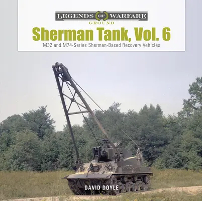 Sherman Tank, Vol. 6: M32- And M74-Series Sherman-Based Recovery Vehicles (Tanky Sherman, svazek 6: Vyprošťovací vozidla řady M32 a M74) - Sherman Tank, Vol. 6: M32- And M74-Series Sherman-Based Recovery Vehicles