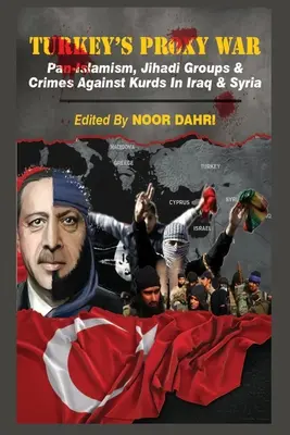 Turecká zástupná válka: panislamismus, džihádistické skupiny a zločiny proti Kurdům v Iráku a Sýrii - Turkey's Proxy War: Pan-Islamism, Jihadi Groups and Crimes against Kurds in Iraq & Syria