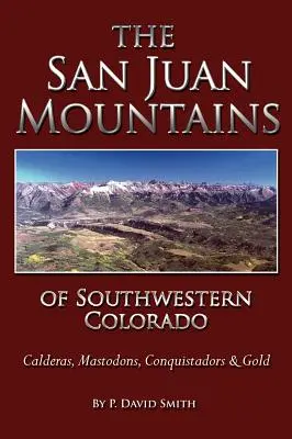 San Juans v jihozápadním Coloradu - kaldery, mastodonti, conquistadoři a zlato - The San Juans of Southwestern Colorado - Calderas, Mastodons, Conquistadors & Gold