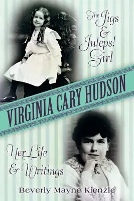 Virginia Cary Hudson: Jigs & Juleps! Dívka: Její život a spisy - Virginia Cary Hudson: The Jigs & Juleps! Girl: Her Life and Writings