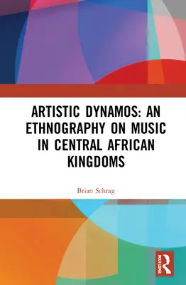 Umělečtí dynamové: Etnografie hudby ve středoafrických královstvích - Artistic Dynamos: An Ethnography on Music in Central African Kingdoms