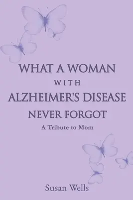 Co žena s Alzheimerovou chorobou nikdy nezapomněla: Pocta mamince - What a woman with Alzheimer's Disease never forgot: A tribute to mom