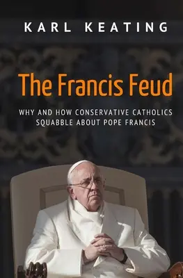 Spor o Františka: Proč a jak se konzervativní katolíci hádají o papeže Františka? - The Francis Feud: Why and How Conservative Catholics Squabble about Pope Francis