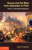 Rusko a Západ od Alexandra po Putina: čest v mezinárodních vztazích - Russia and the West from Alexander to Putin: Honor in International Relations