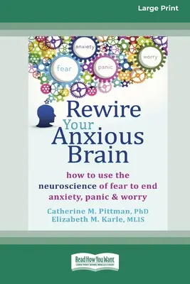 Přepojte svůj úzkostný mozek: Jak využít neurovědu o strachu k odstranění úzkosti, paniky a obav (16pt Large Print Edition) - Rewire Your Anxious Brain: How to Use the Neuroscience of Fear to End Anxiety, Panic and Worry (16pt Large Print Edition)