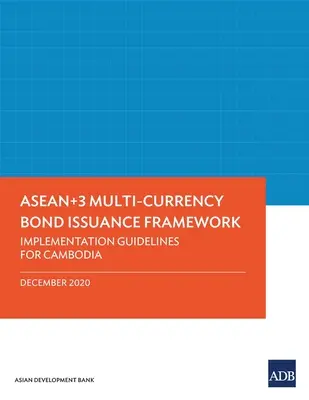 Rámec pro vydávání dluhopisů ve více měnách v rámci Asean+3: Pokyny k provádění pro Kambodžu - Asean+3 Multi-Currency Bond Issuance Framework: Implementation Guidelines for Cambodia