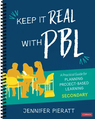 Keep It Real with Pbl, Secondary: A Practical Guide for Planning Project-Based Learning (Udržujte realitu s Pbl, střední školy: praktický průvodce plánováním projektové výuky) - Keep It Real with Pbl, Secondary: A Practical Guide for Planning Project-Based Learning